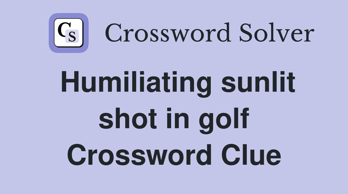 Humiliating sunlit shot in golf Crossword Clue