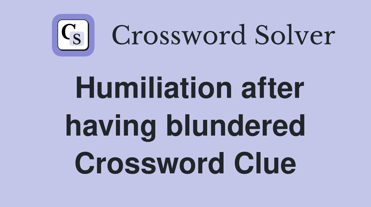 Humiliation after having blundered Crossword Clue