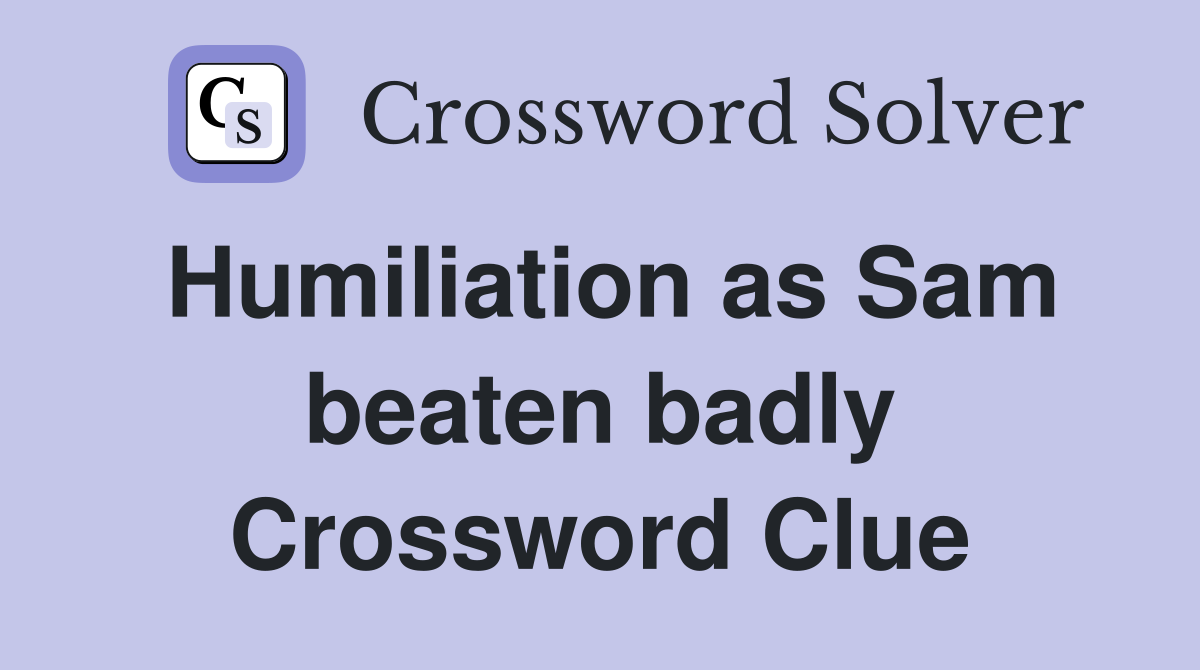 Humiliation as Sam beaten badly Crossword Clue