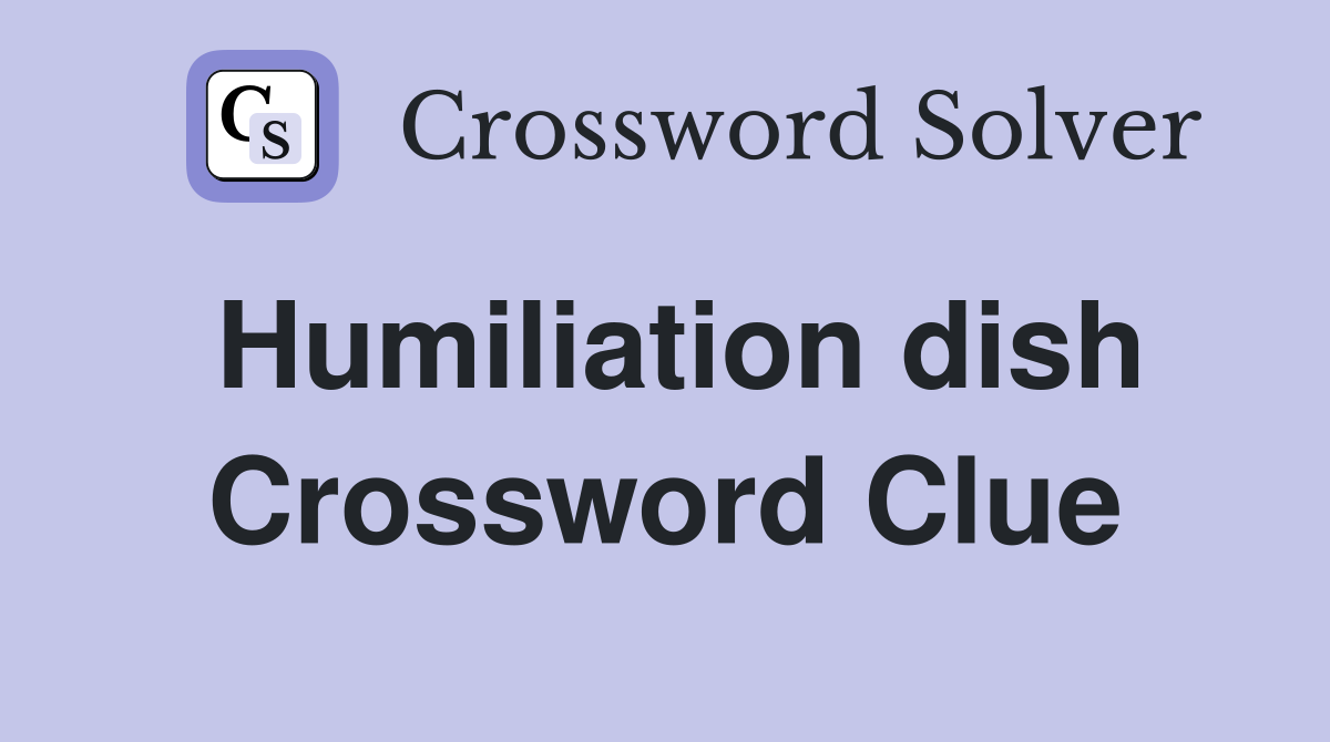 Humiliation dish Crossword Clue