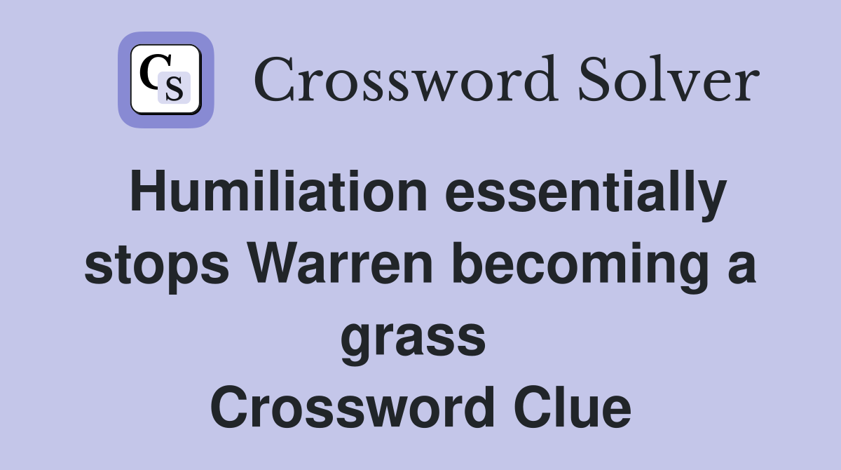 Humiliation essentially stops Warren becoming a grass  Crossword Clue
