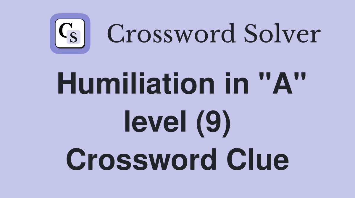Humiliation in "A" level (9) Crossword Clue