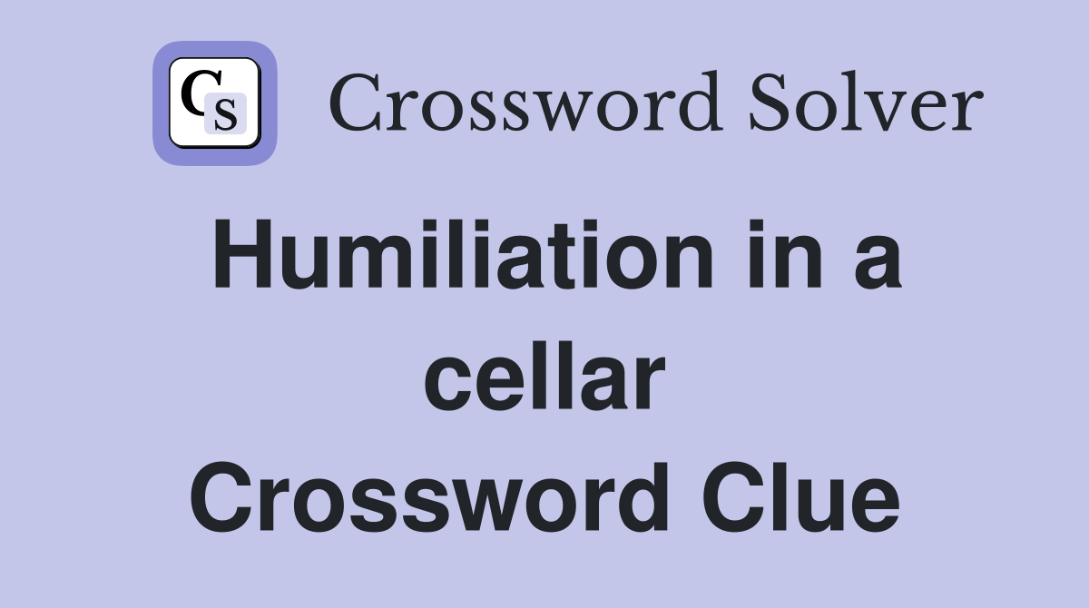 Humiliation in a cellar Crossword Clue