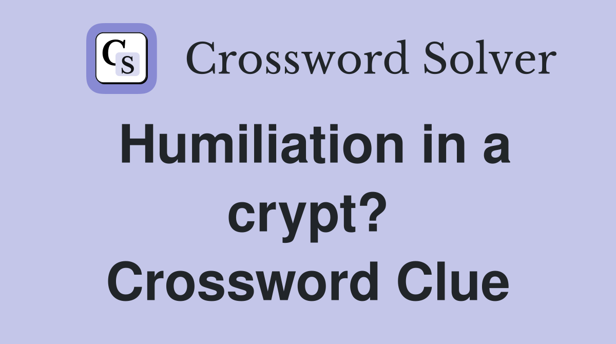 Humiliation in a crypt? Crossword Clue