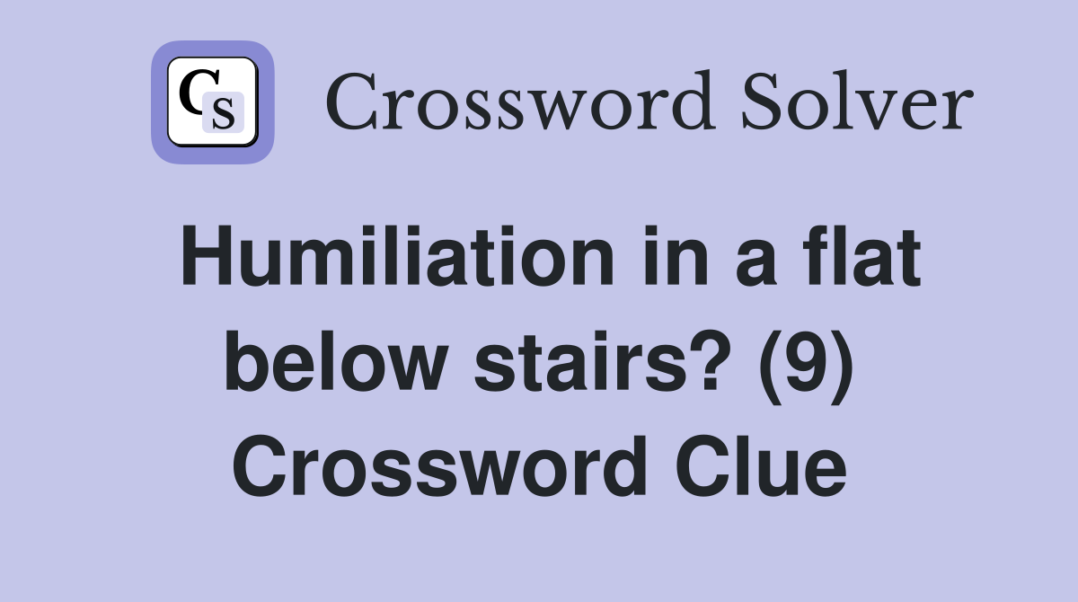 Humiliation in a flat below stairs? (9) Crossword Clue