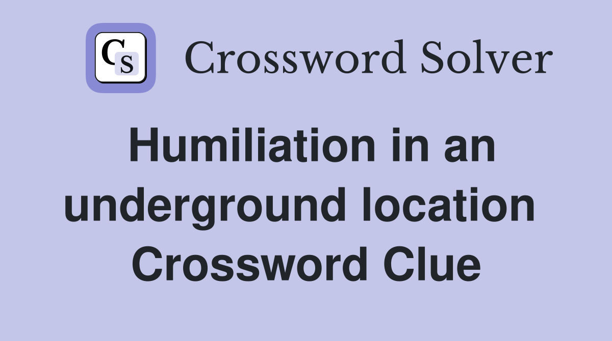 Humiliation in an underground location  Crossword Clue
