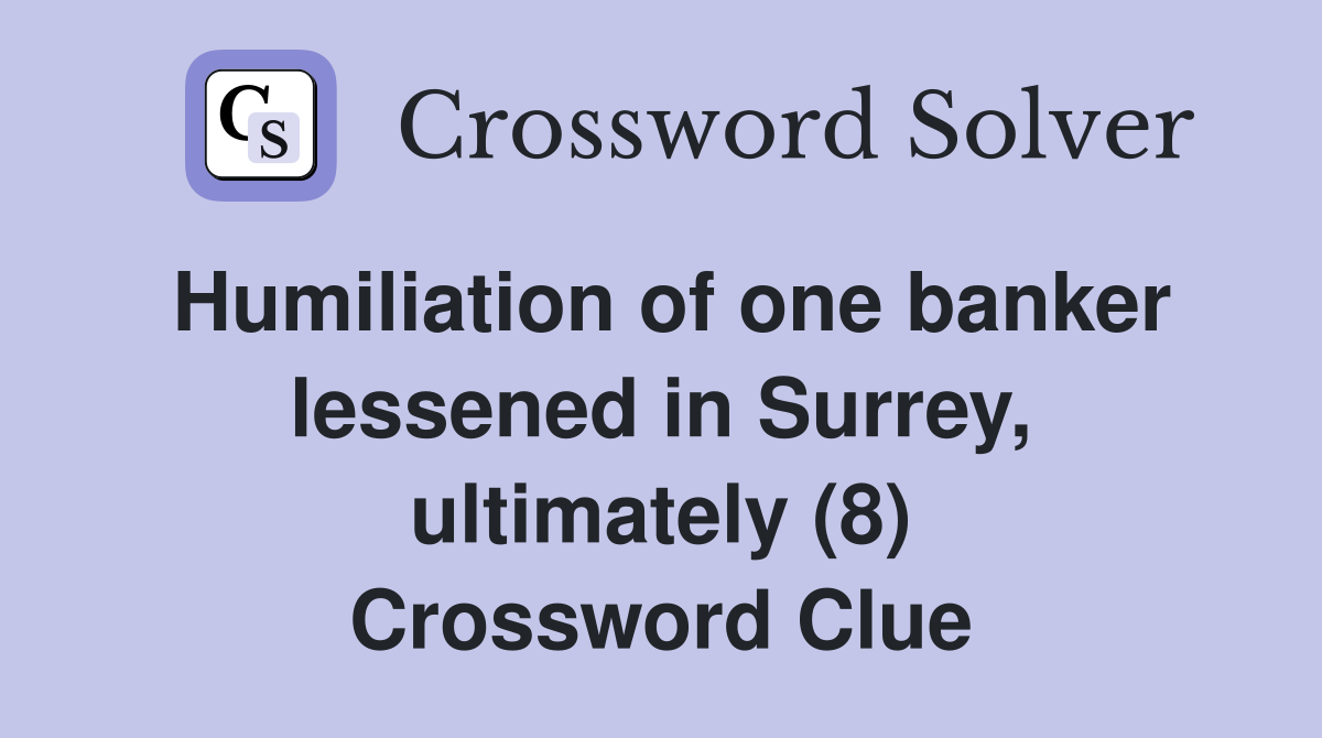 Humiliation of one banker lessened in Surrey, ultimately (8) Crossword Clue