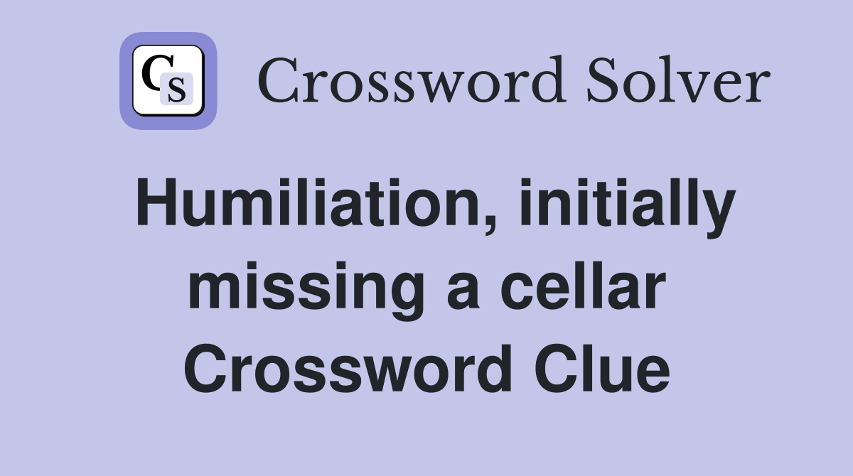 Humiliation, initially missing a cellar Crossword Clue