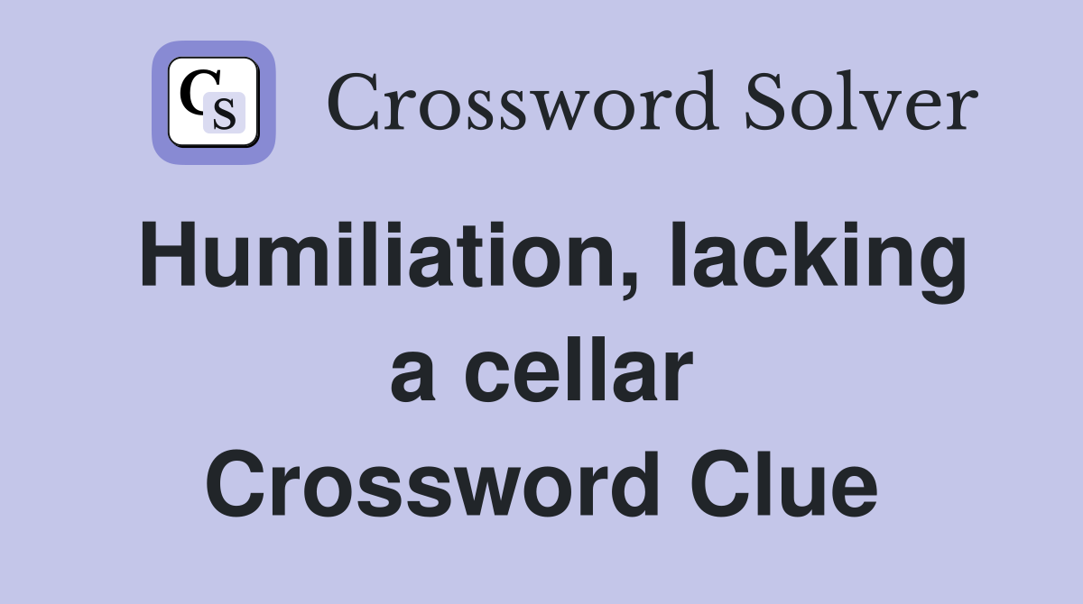 Humiliation, lacking a cellar Crossword Clue