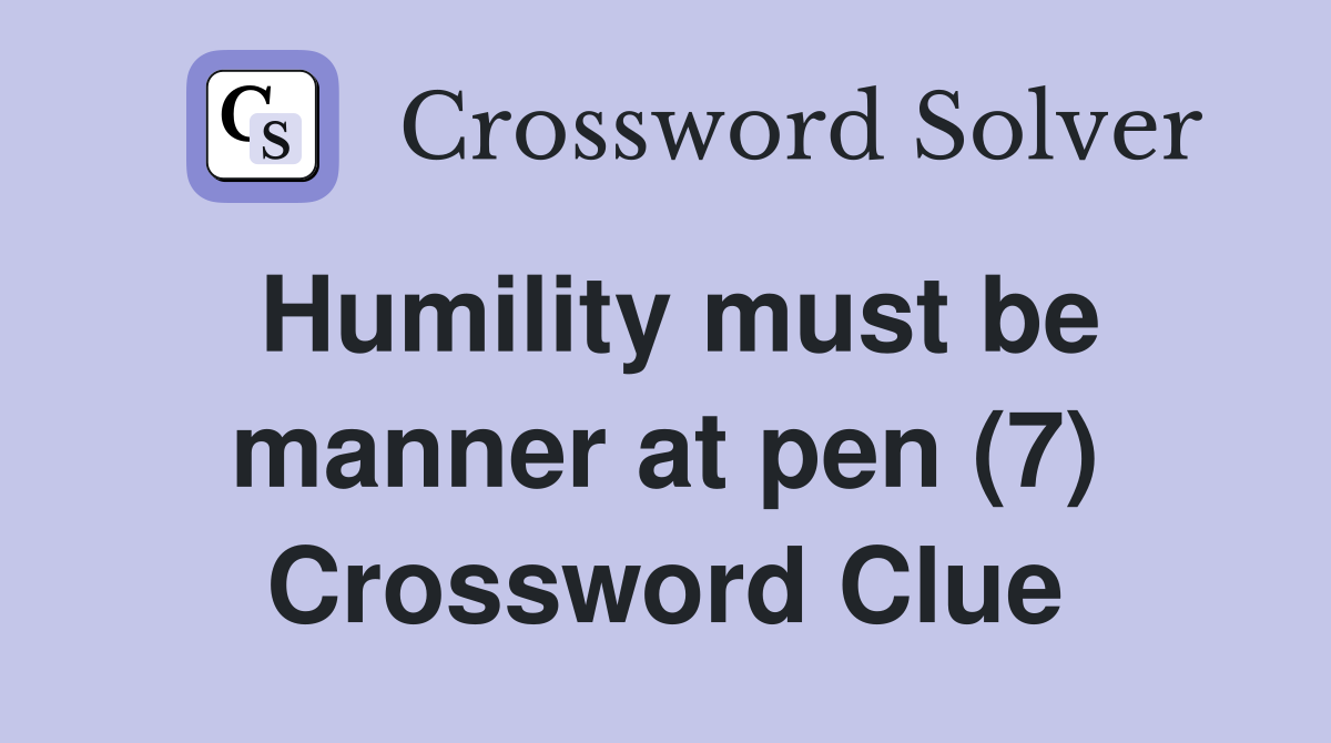 Humility must be manner at pen (7) Crossword Clue