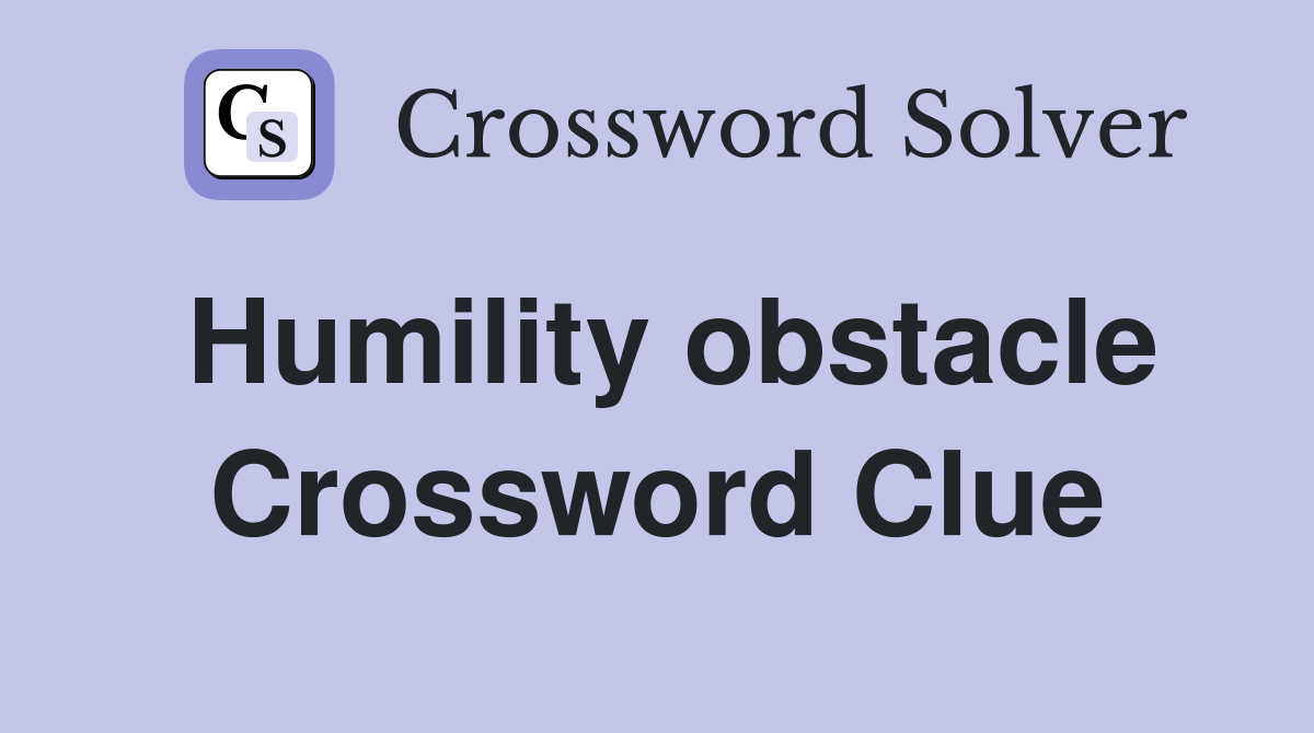Humility obstacle Crossword Clue