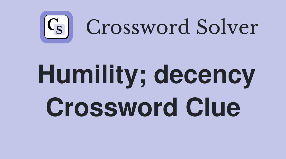 Humility; decency Crossword Clue