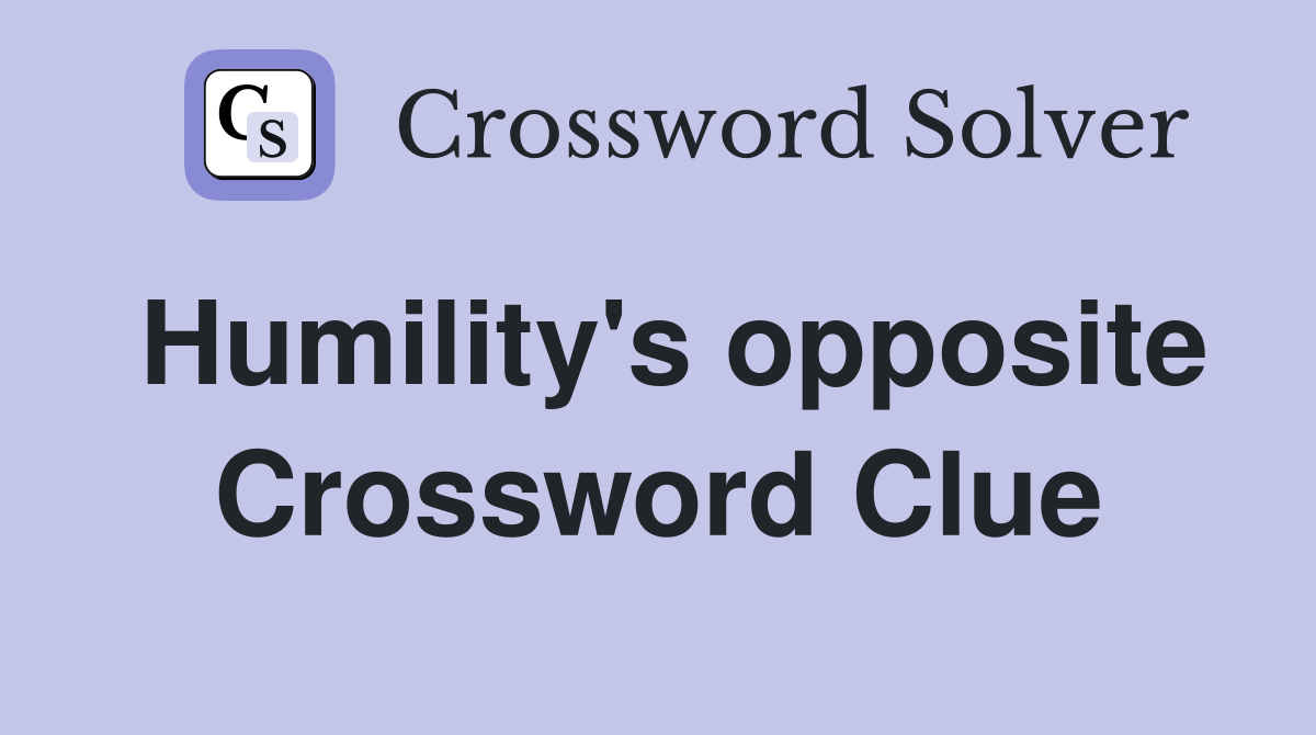 Humility's opposite Crossword Clue