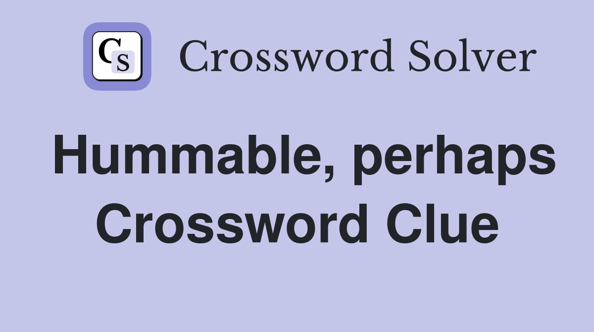 Hummable, perhaps Crossword Clue