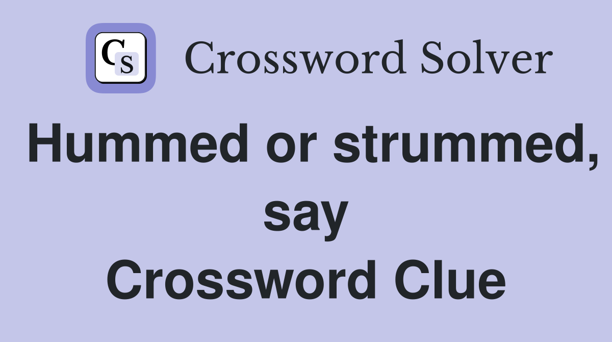 Hummed or strummed, say Crossword Clue