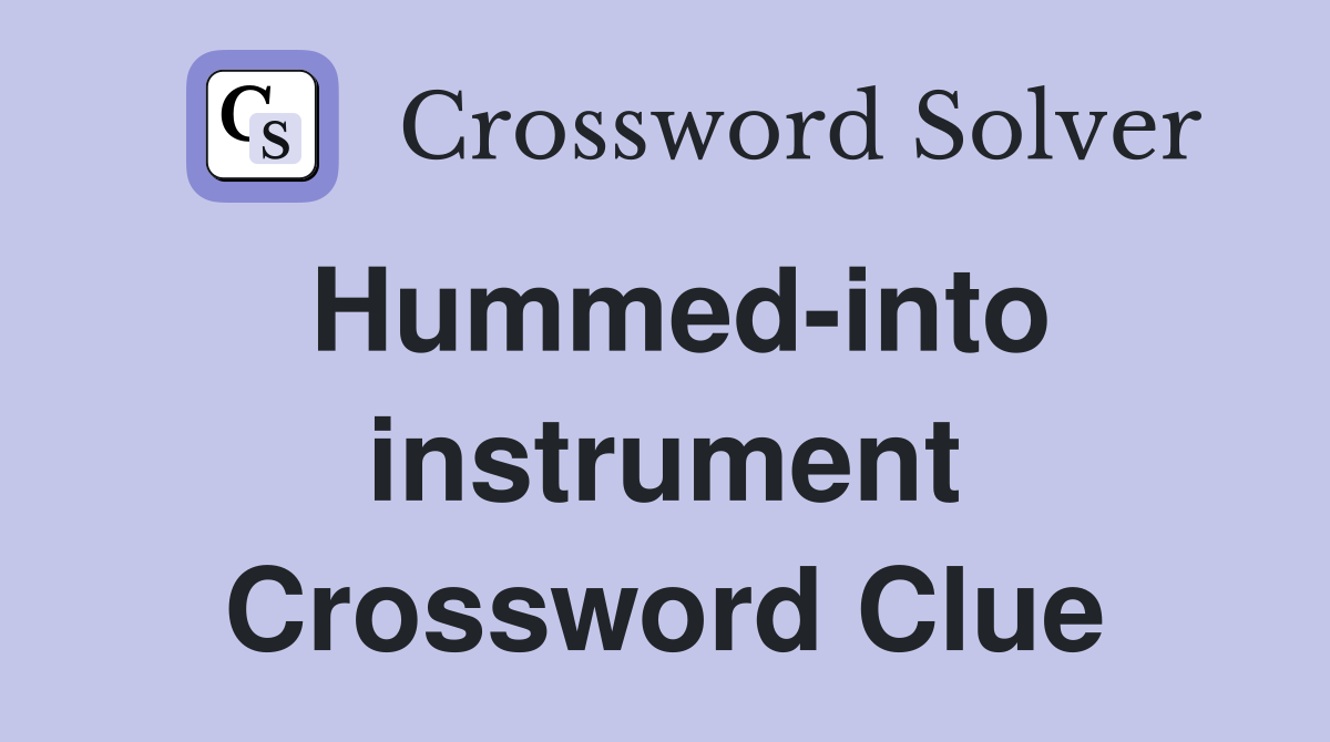 Hummed-into instrument Crossword Clue