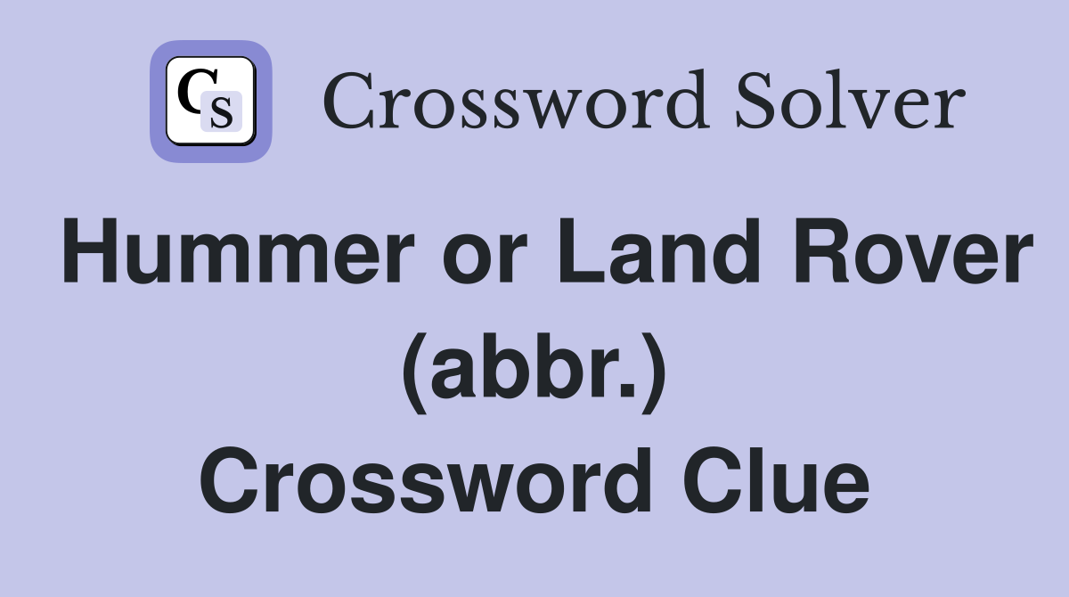 Hummer or Land Rover (abbr.) Crossword Clue
