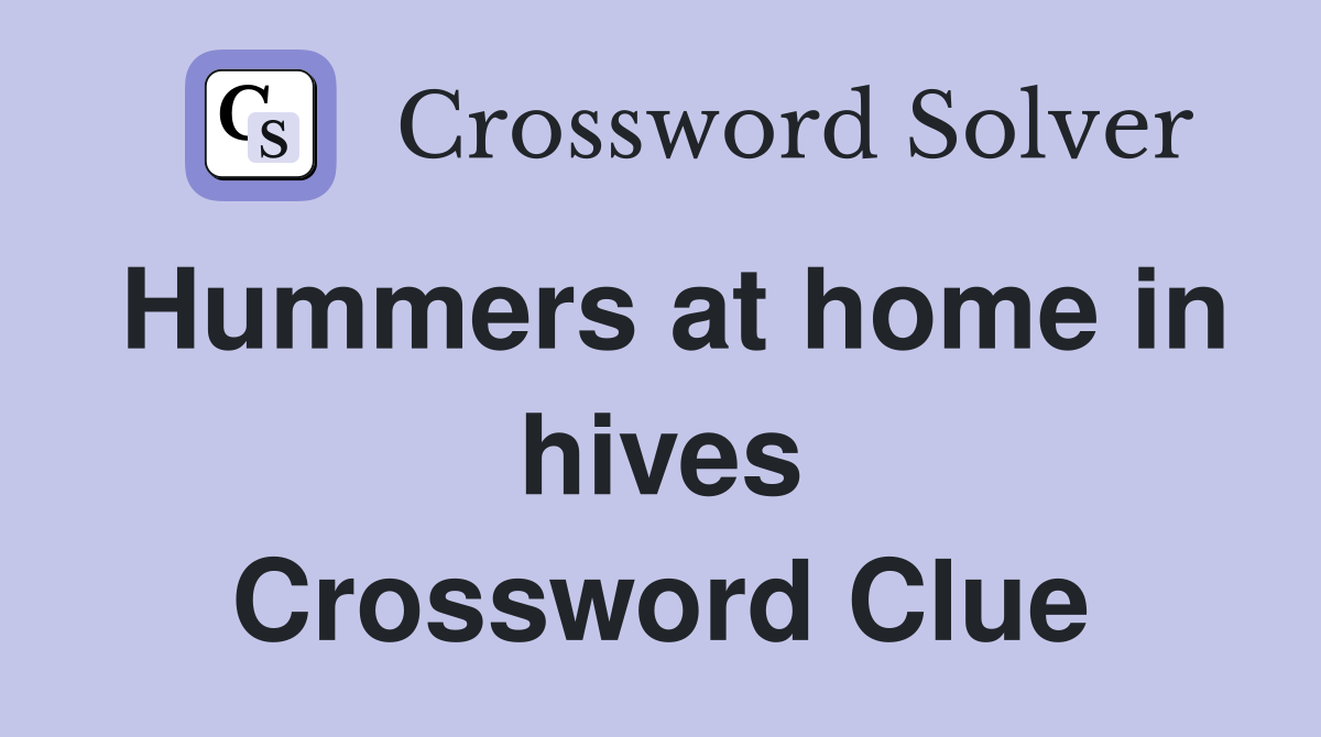 Hummers at home in hives Crossword Clue