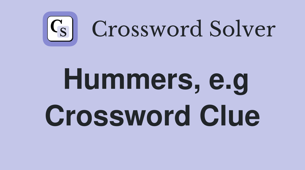 Hummers, e.g Crossword Clue