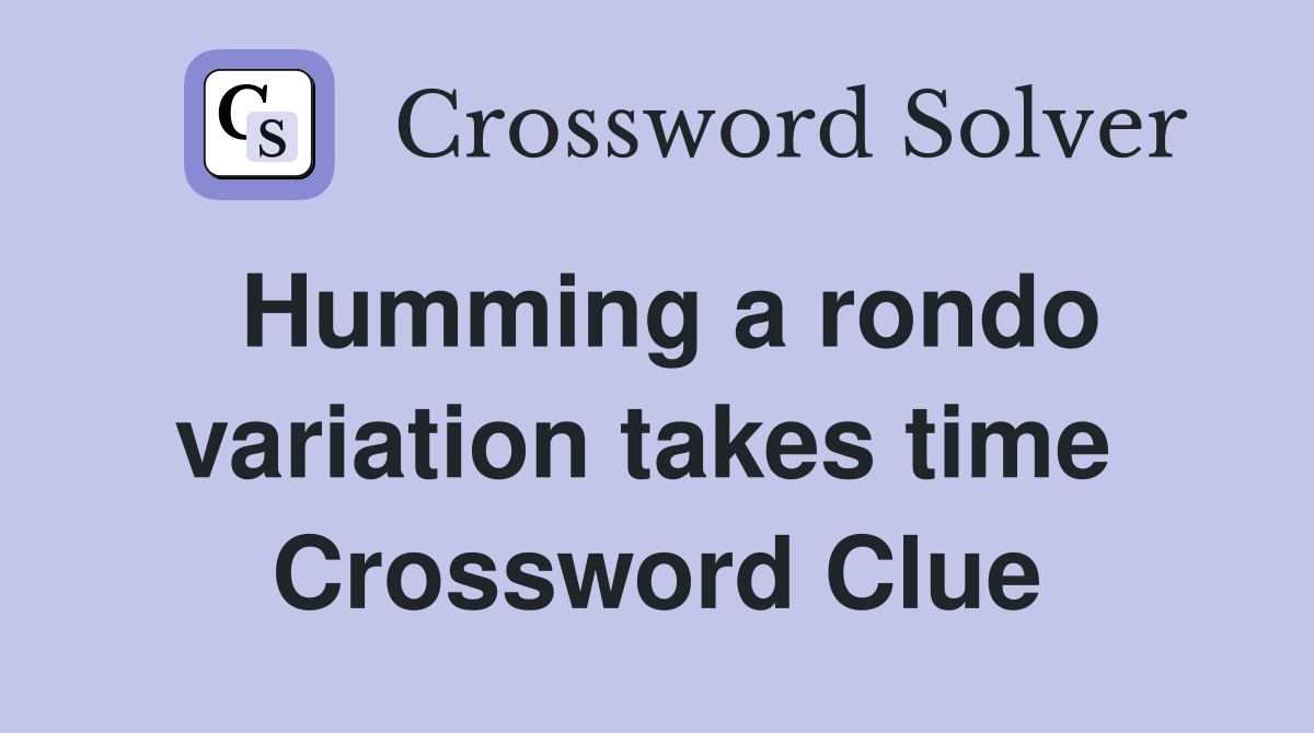 Humming a rondo variation takes time  Crossword Clue
