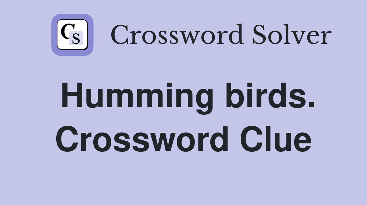 Humming birds. Crossword Clue