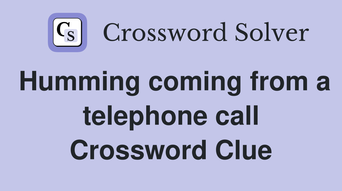 Humming coming from a telephone call Crossword Clue