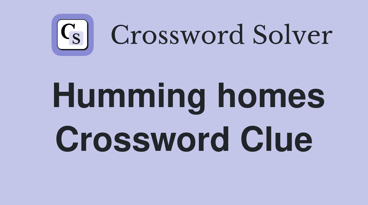 Humming homes Crossword Clue