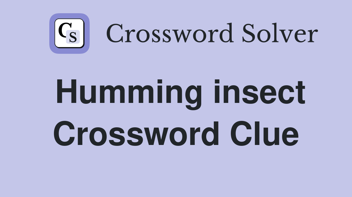 Humming insect Crossword Clue