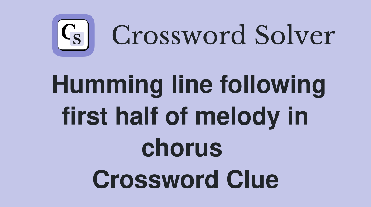 Humming line following first half of melody in chorus  Crossword Clue