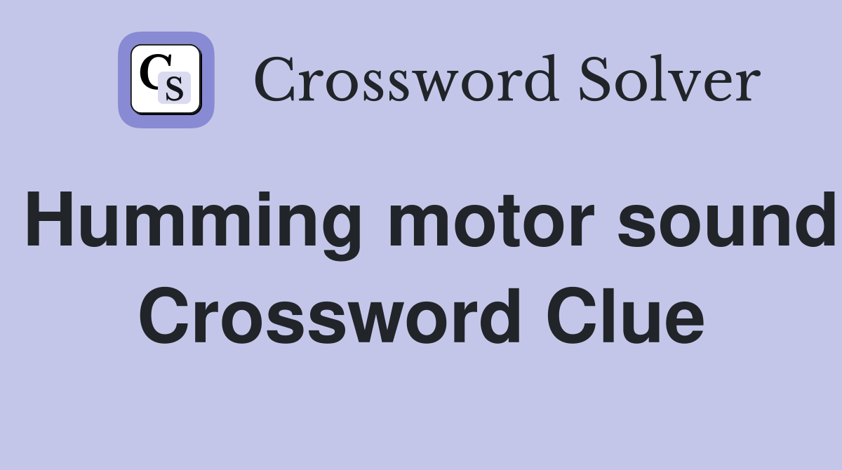 Humming motor sound Crossword Clue