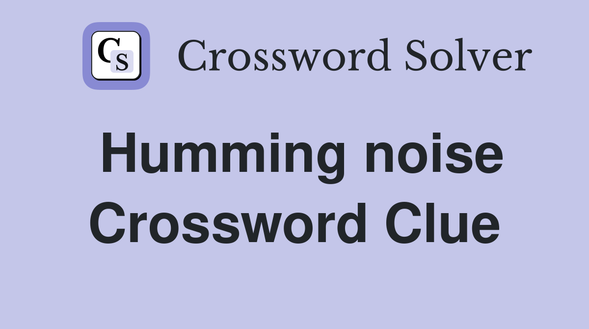 Humming noise Crossword Clue