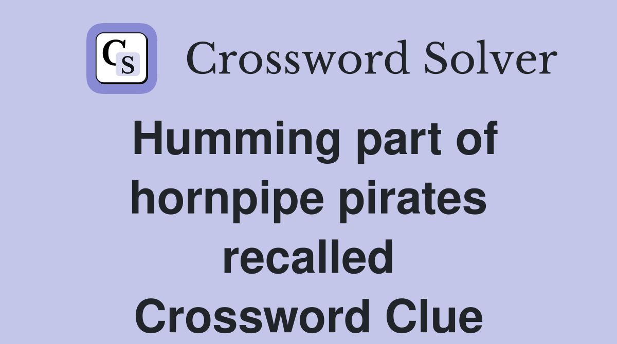 Humming part of hornpipe pirates recalled Crossword Clue