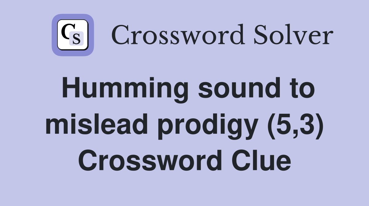 Humming sound to mislead prodigy (5,3) Crossword Clue