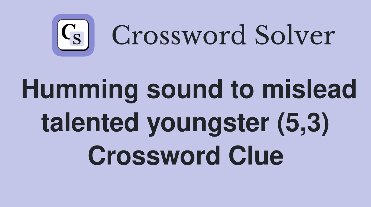 Humming sound to mislead talented youngster (5,3) Crossword Clue