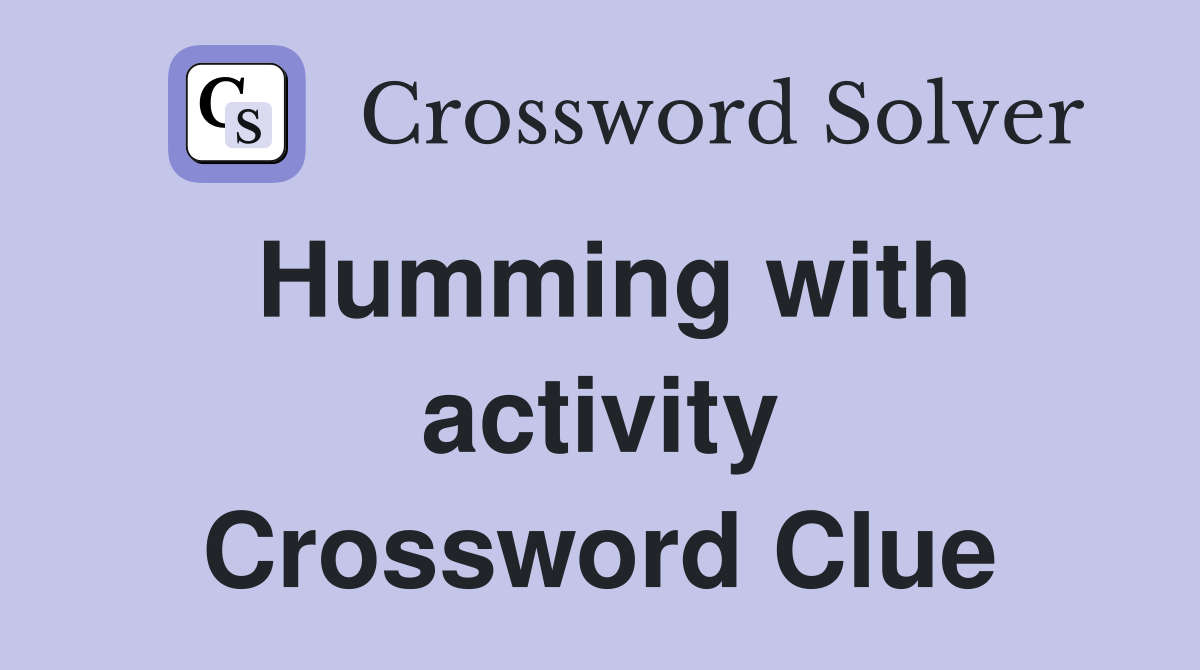 Humming with activity Crossword Clue