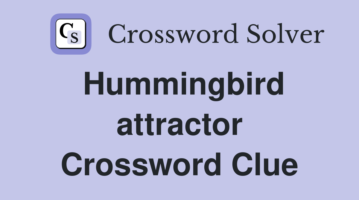 Hummingbird attractor Crossword Clue