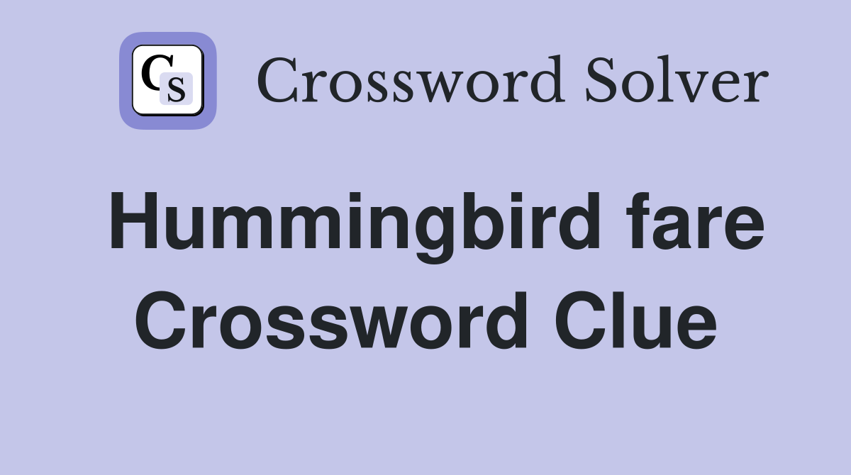 Hummingbird fare Crossword Clue