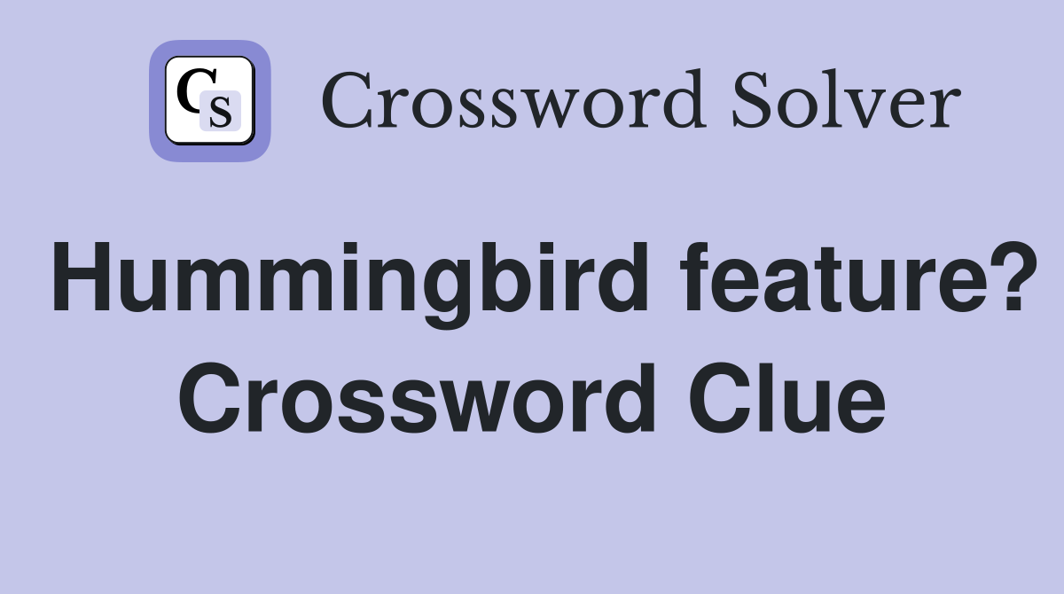 Hummingbird feature? Crossword Clue