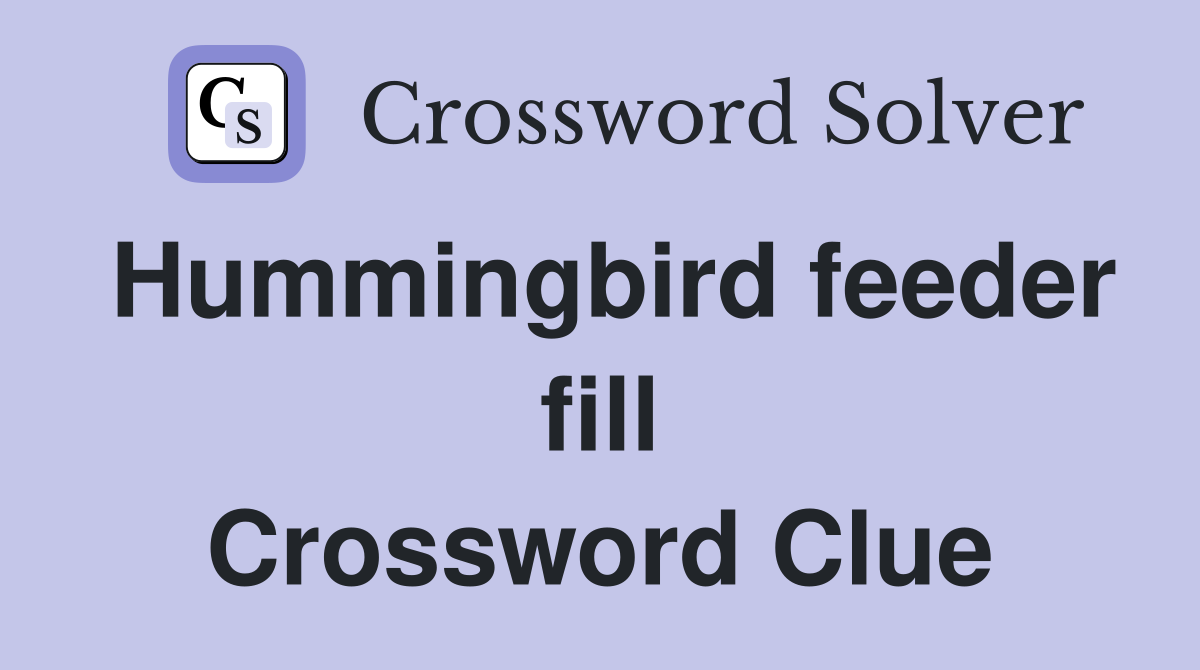 Hummingbird feeder fill Crossword Clue