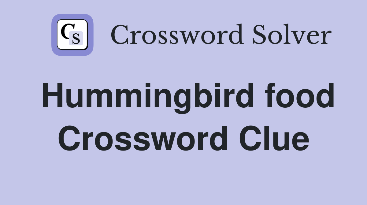 Hummingbird food Crossword Clue
