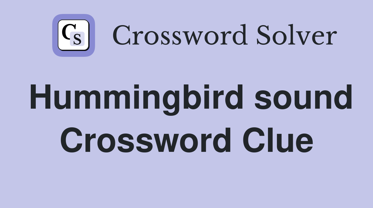 Hummingbird sound Crossword Clue