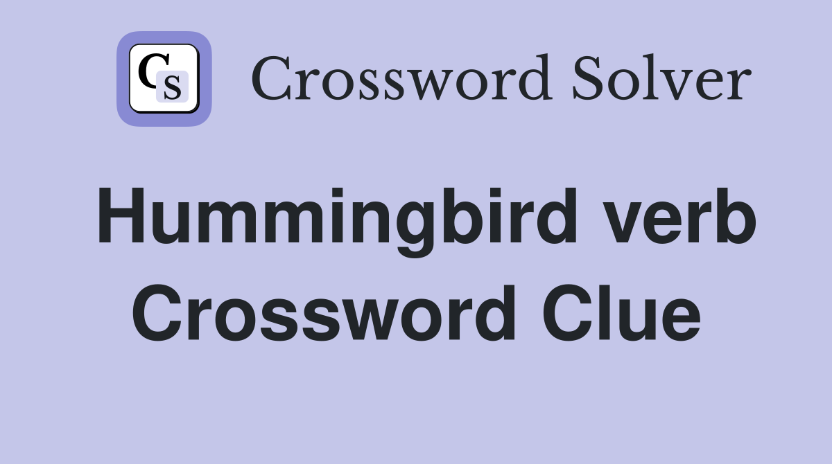 Hummingbird verb Crossword Clue