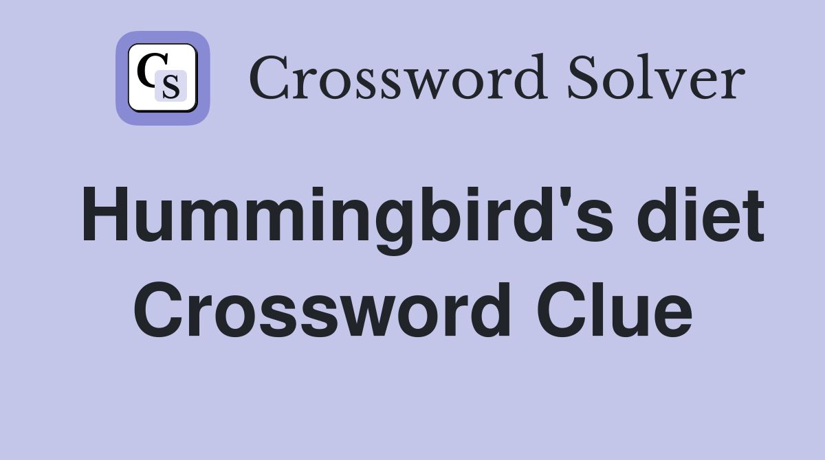 Hummingbird's diet Crossword Clue