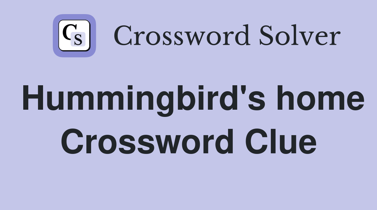 Hummingbird's home Crossword Clue