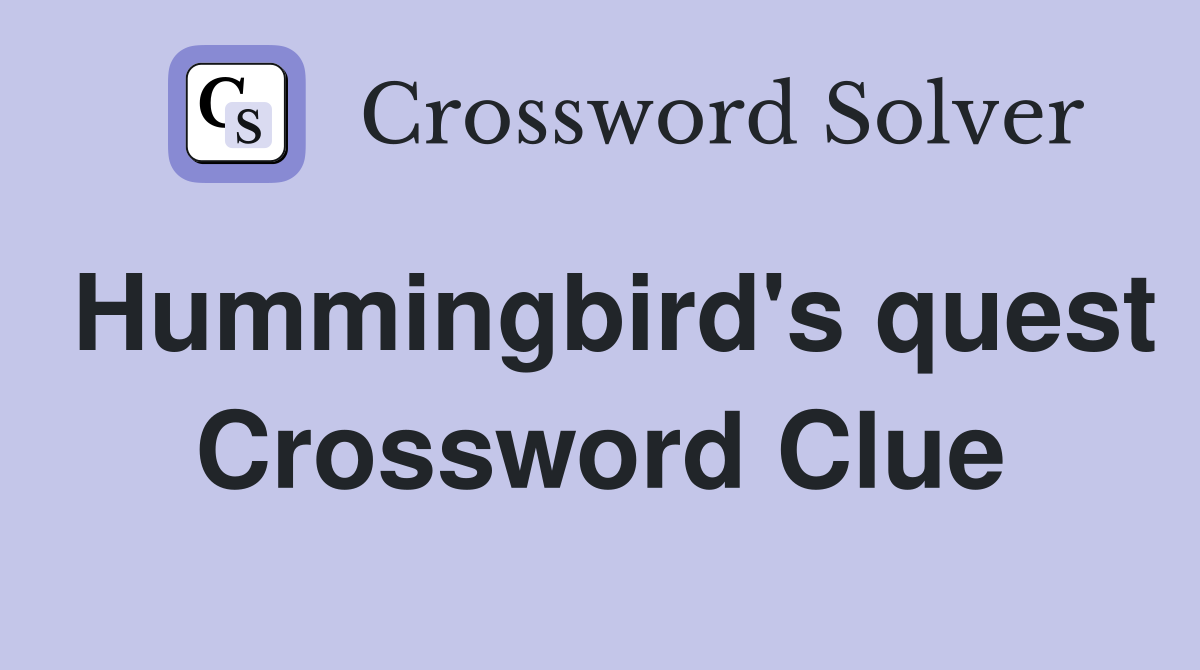 Hummingbird's quest Crossword Clue