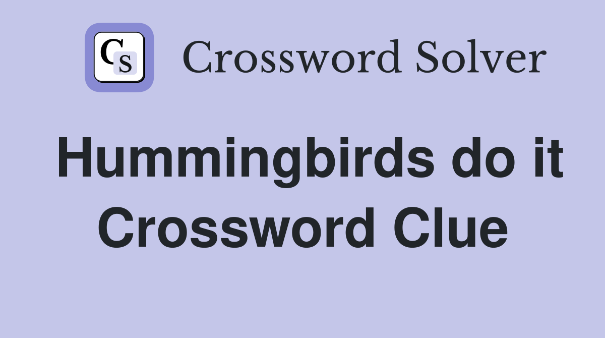 Hummingbirds do it Crossword Clue