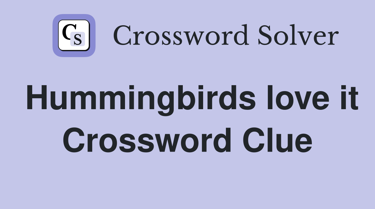 Hummingbirds love it Crossword Clue