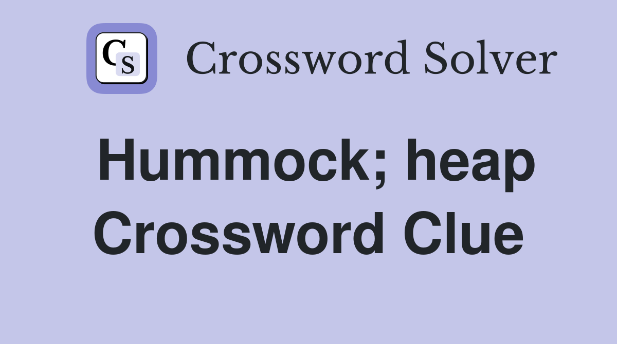 Hummock; heap Crossword Clue