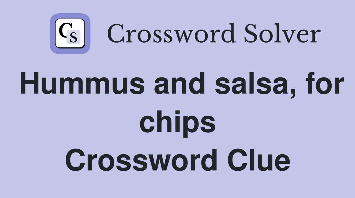 Hummus and salsa, for chips Crossword Clue