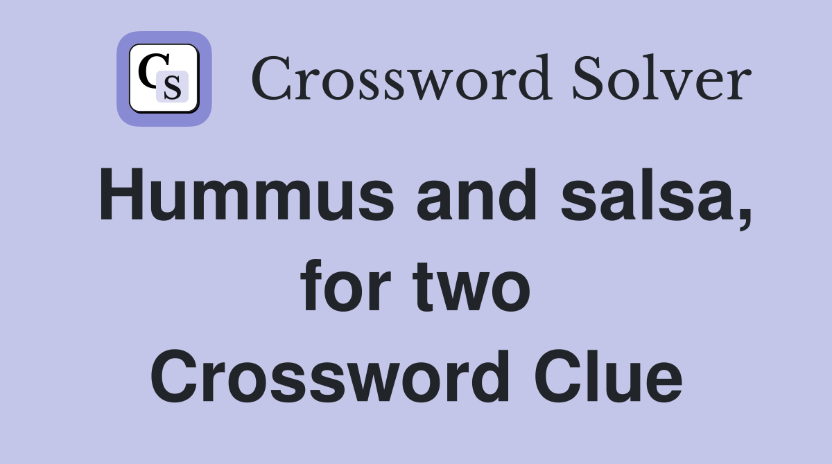Hummus and salsa, for two Crossword Clue